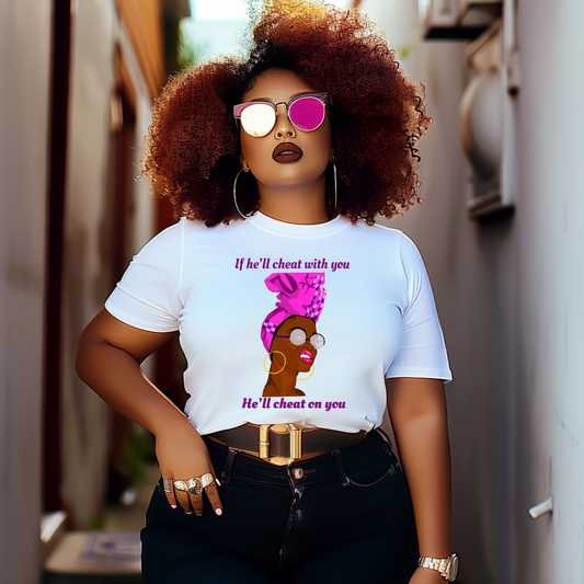 "If He'll Cheat With You He'll Cheat On You" T-Shirt