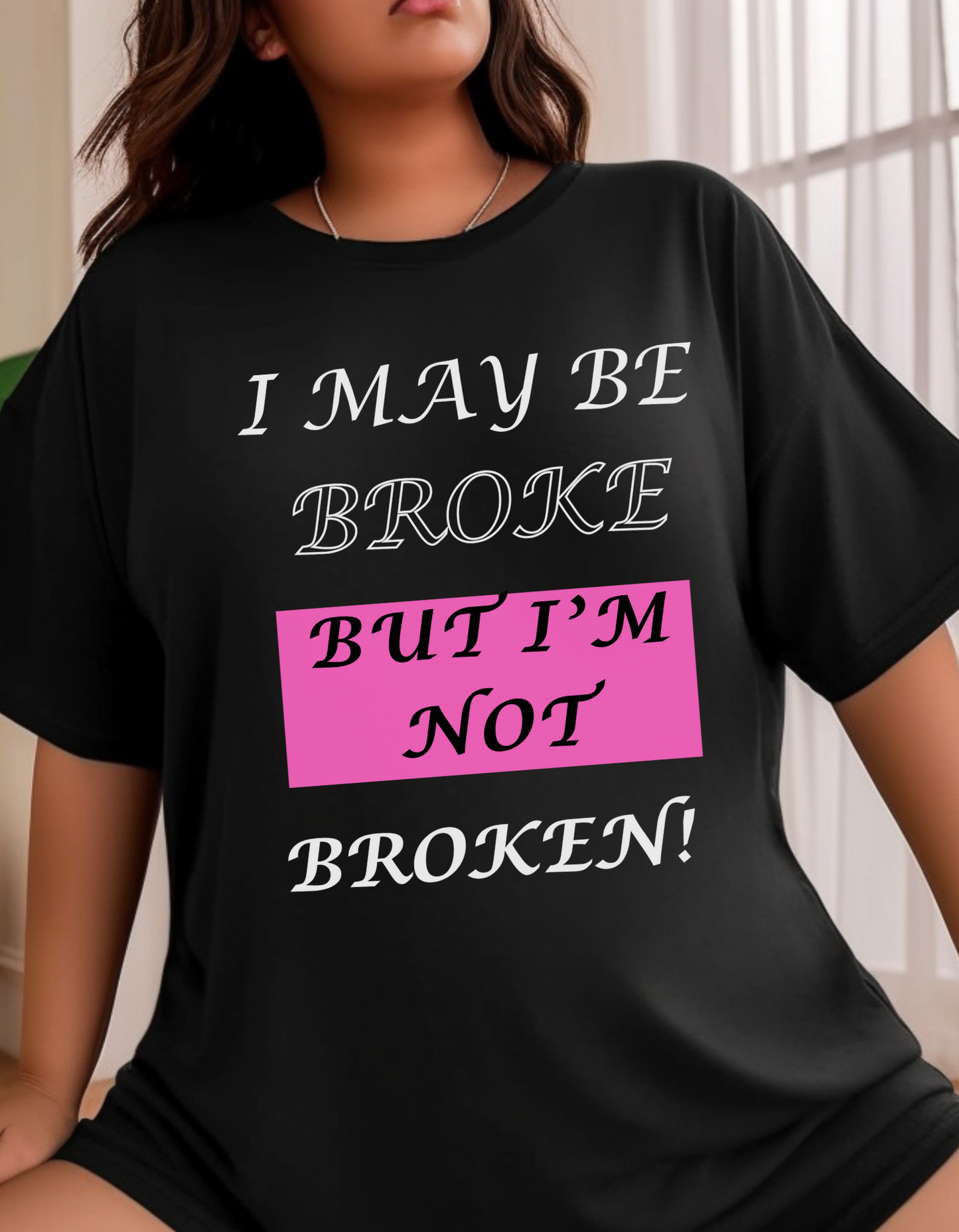 "I May Be Broke But I'm Not Broken" T-Shirt